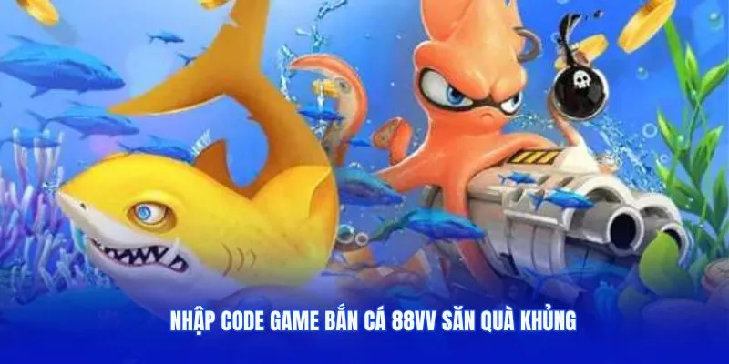 Nhập code game bắn cá 88VV săn quà khủng