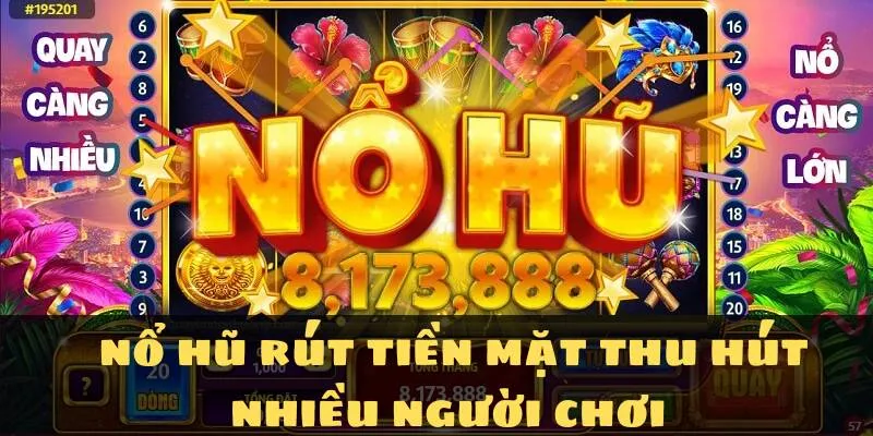 Lý do game nổ hũ rút tiền mặt tại 88VV tại cuốn hút nhiều người tham gia