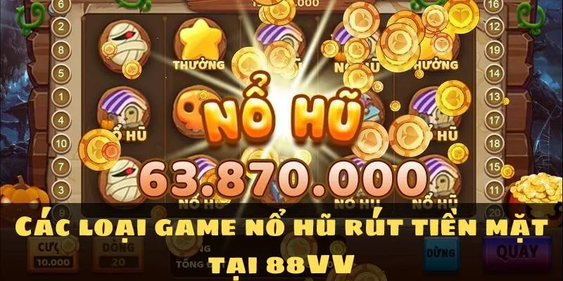 Những loại game nổ hũ rút tiền mặt tại 88VV