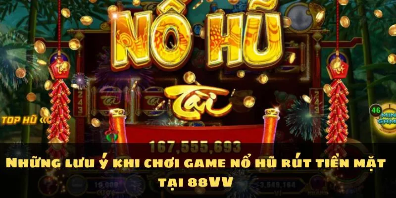 Những lưu ý khi chơi game nổ hũ rút tiền mặt tại 88VV